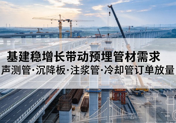 新津基建稳增长带动预埋监测管材需求，声测管、沉降板、注浆管订单持续放量